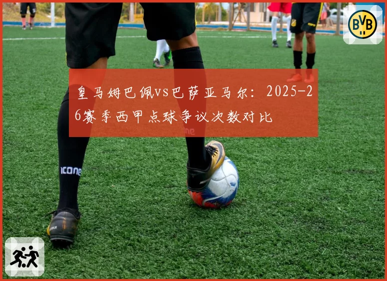 皇马姆巴佩vs巴萨亚马尔：2025-26赛季西甲点球争议次数对比