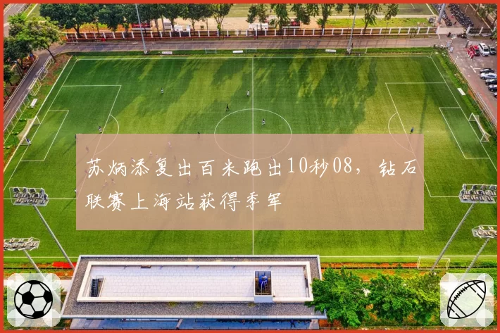 苏炳添复出百米跑出10秒08,钻石联赛上海站获得季军