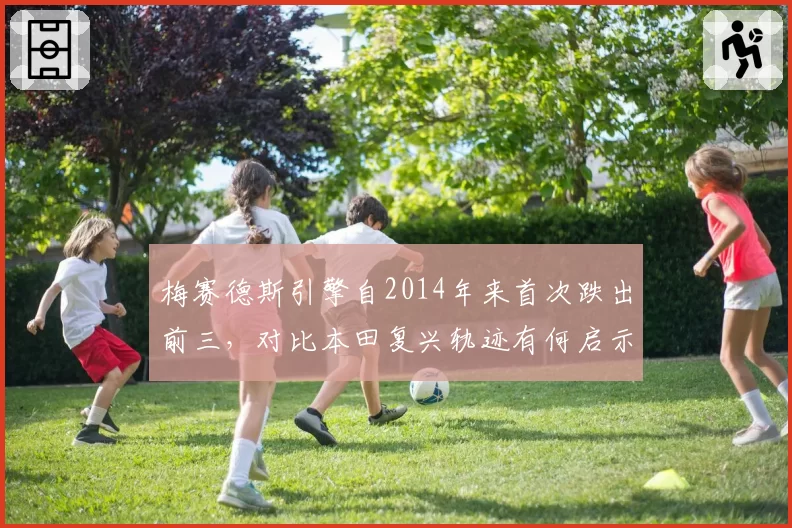 梅赛德斯引擎自2014年来首次跌出前三,对比本田复兴轨迹有何启示?